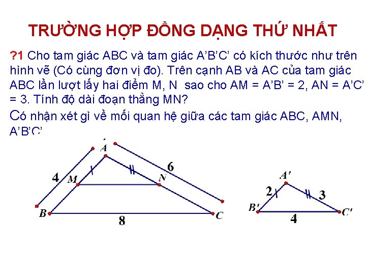 TRƯỜNG HỢP ĐỒNG DẠNG THỨ NHẤT ? 1 Cho tam giác ABC và tam