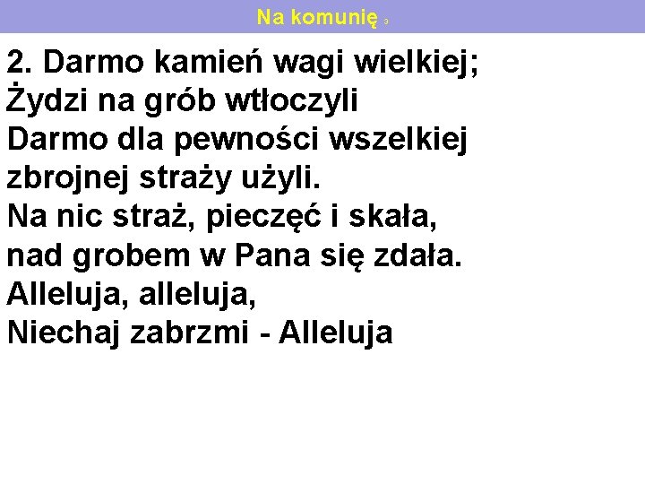 Na komunię 3 2. Darmo kamień wagi wielkiej; Żydzi na grób wtłoczyli Darmo dla