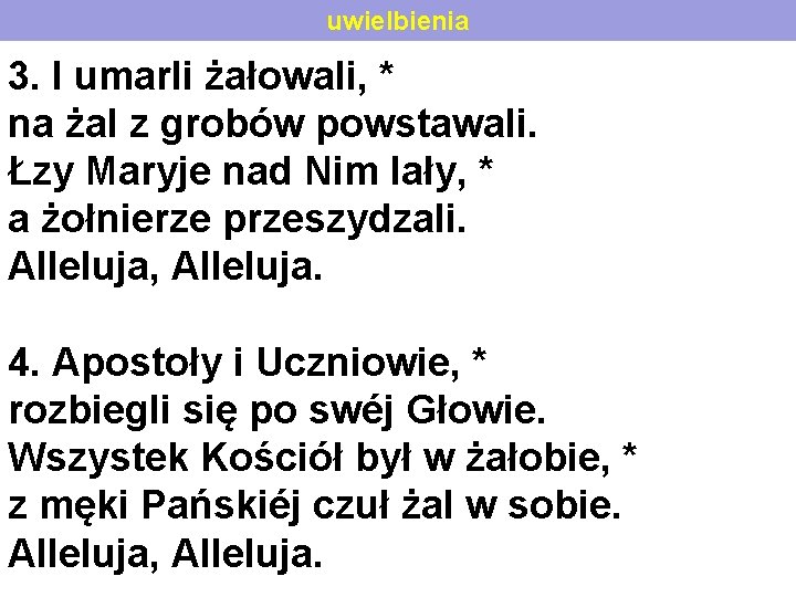 uwielbienia 3. I umarli żałowali, * na żal z grobów powstawali. Łzy Maryje nad