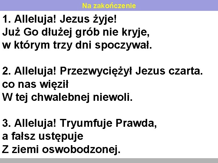 Na zakończenie 1. Alleluja! Jezus żyje! Już Go dłużej grób nie kryje, w którym