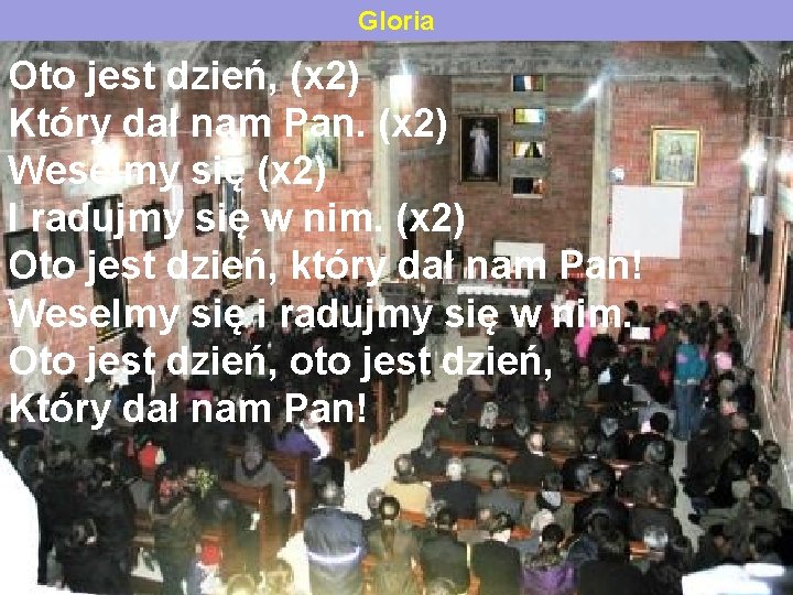 Gloria Oto jest dzień, (x 2) Który dał nam Pan. (x 2) Weselmy się