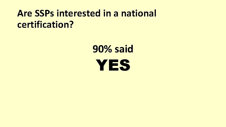 Are SSPs interested in a national certification? 90% said YES 