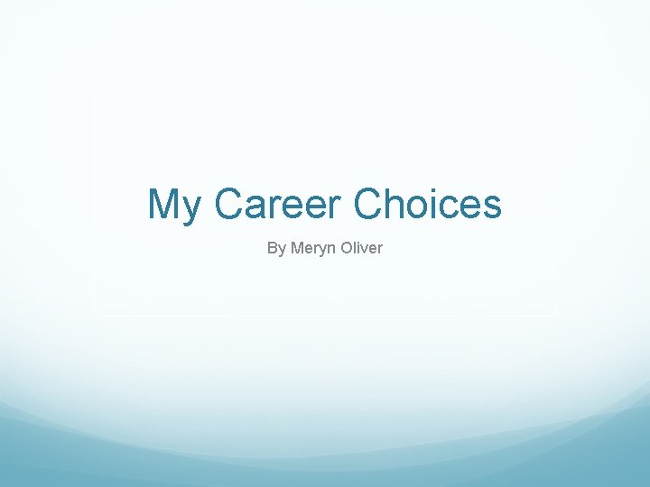 My Career Choices By Meryn Oliver 