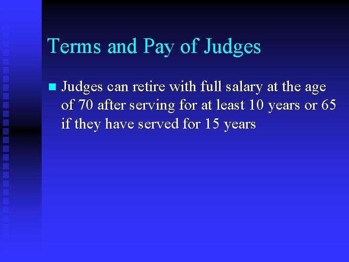 Terms and Pay of Judges n Judges can retire with full salary at the