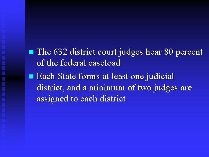 The 632 district court judges hear 80 percent of the federal caseload n Each