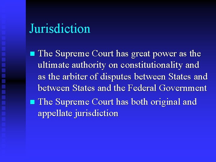Jurisdiction The Supreme Court has great power as the ultimate authority on constitutionality and