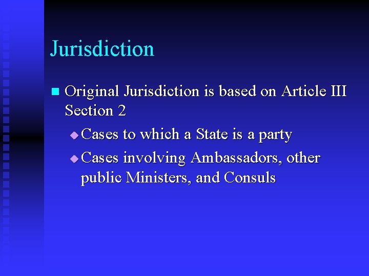 Jurisdiction n Original Jurisdiction is based on Article III Section 2 u Cases to