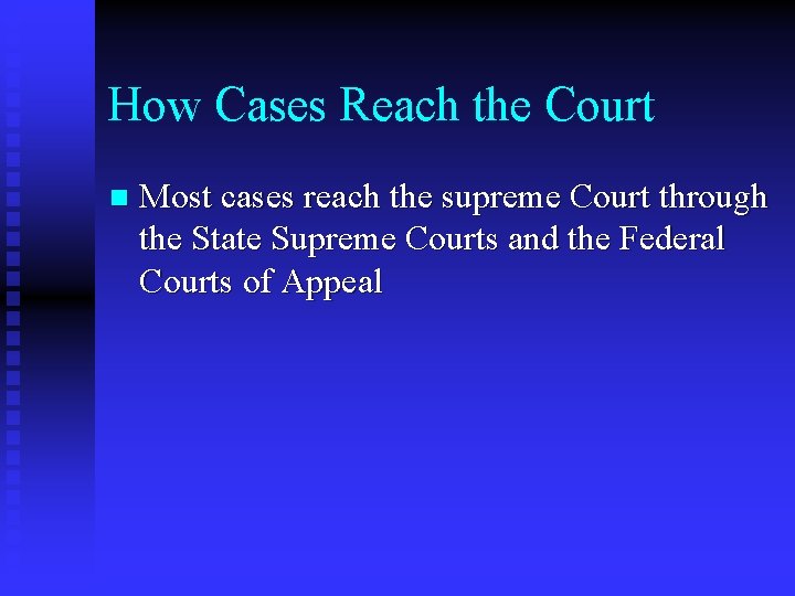 How Cases Reach the Court n Most cases reach the supreme Court through the