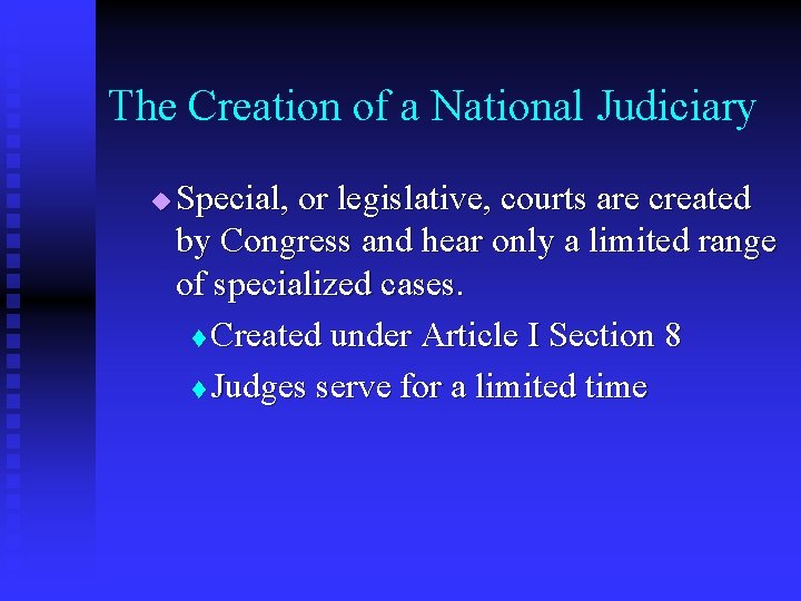 The Creation of a National Judiciary u Special, or legislative, courts are created by