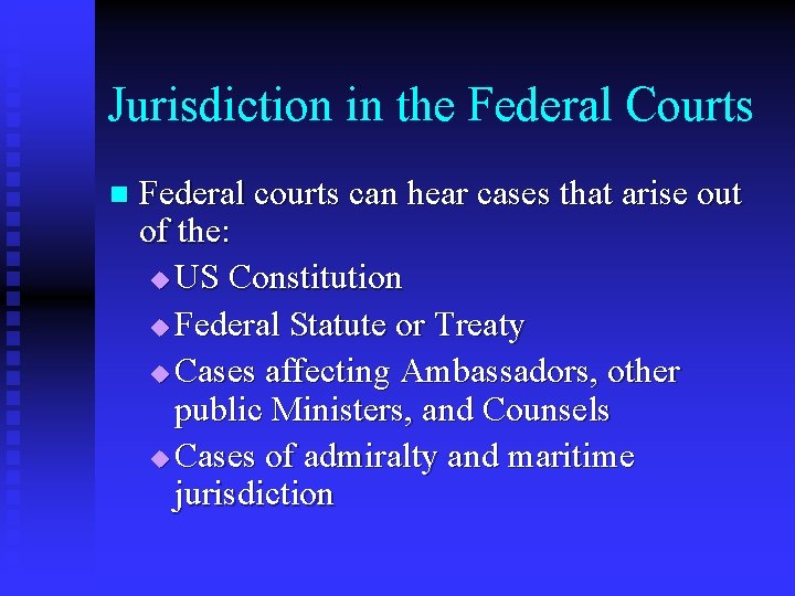 Jurisdiction in the Federal Courts n Federal courts can hear cases that arise out