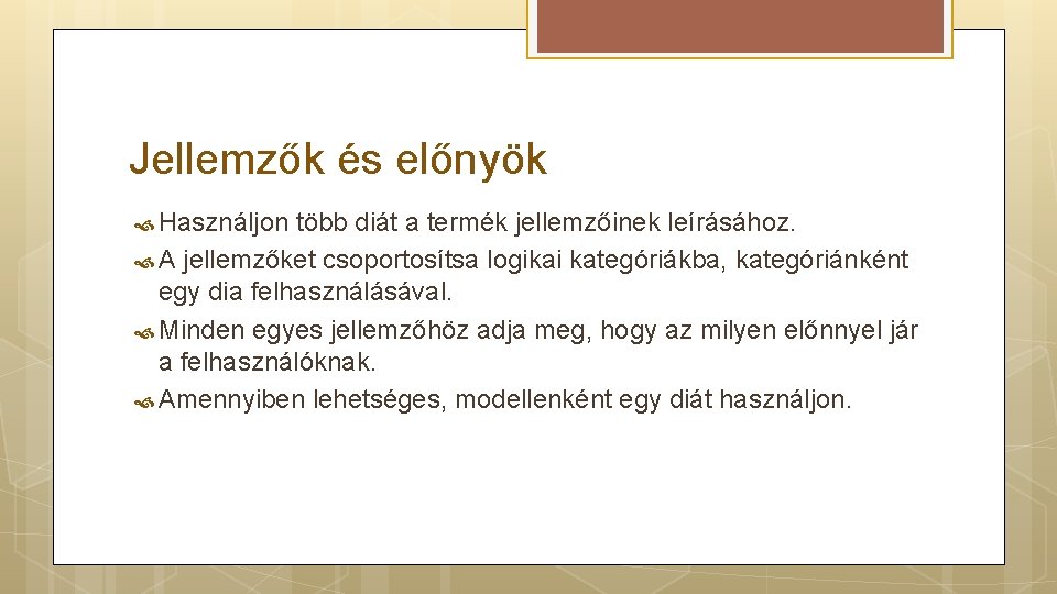 Jellemzők és előnyök Használjon több diát a termék jellemzőinek leírásához. A jellemzőket csoportosítsa logikai