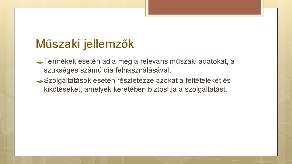 Műszaki jellemzők Termékek esetén adja meg a releváns műszaki adatokat, a szükséges számú dia