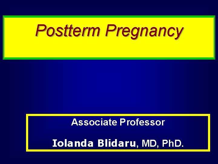 Postterm Pregnancy Associate Professor Iolanda Blidaru, MD, Ph. D. 