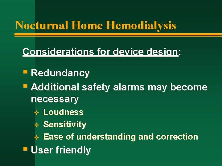 Nocturnal Home Hemodialysis Considerations for device design: § Redundancy § Additional safety alarms may