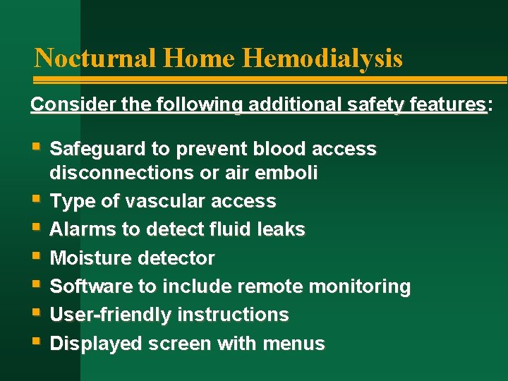 Nocturnal Home Hemodialysis Consider the following additional safety features: features § Safeguard to prevent