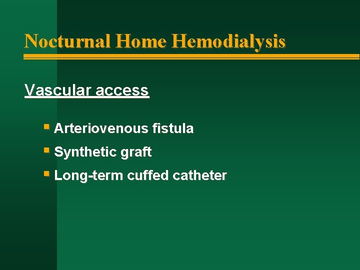 Nocturnal Home Hemodialysis Vascular access § Arteriovenous fistula § Synthetic graft § Long-term cuffed