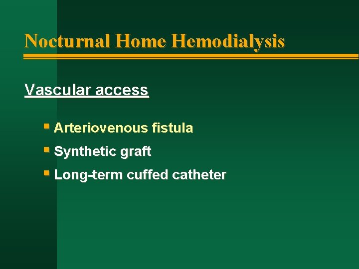 Nocturnal Home Hemodialysis Vascular access § Arteriovenous fistula § Synthetic graft § Long-term cuffed