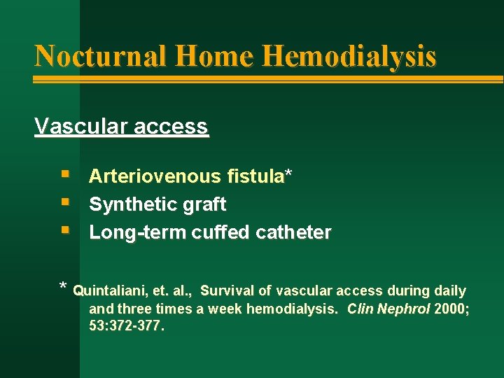 Nocturnal Home Hemodialysis Vascular access § § § Arteriovenous fistula* Synthetic graft Long-term cuffed