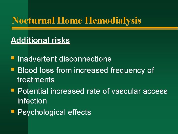 Nocturnal Home Hemodialysis Additional risks § Inadvertent disconnections § Blood loss from increased frequency