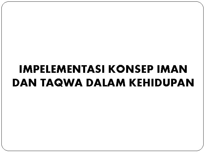 IMPELEMENTASI KONSEP IMAN DAN TAQWA DALAM KEHIDUPAN 