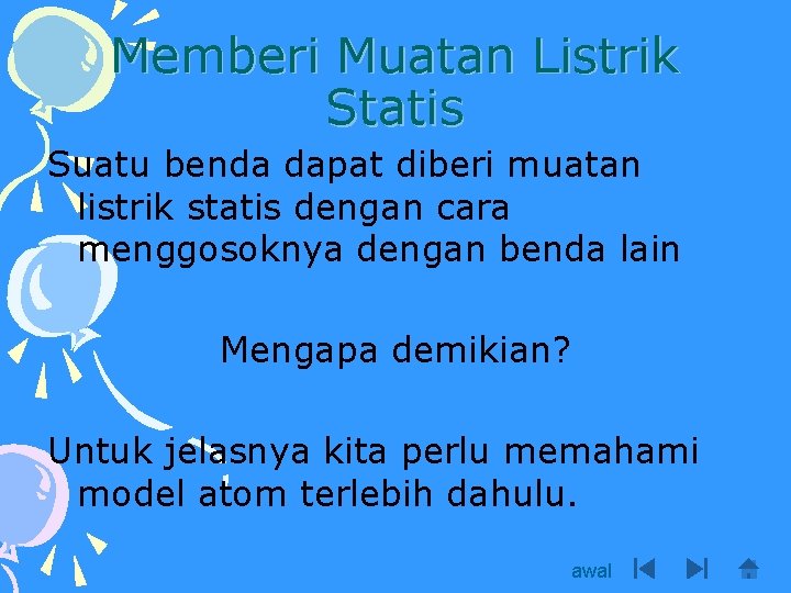 Memberi Muatan Listrik Statis Suatu benda dapat diberi muatan listrik statis dengan cara menggosoknya