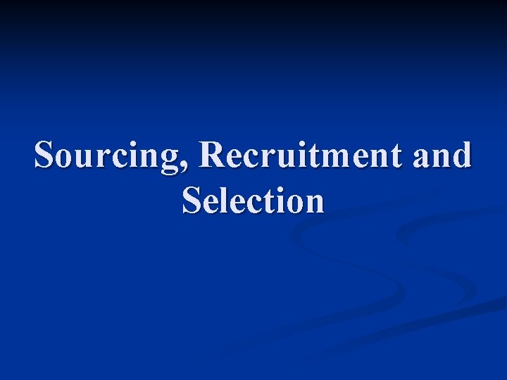 Sourcing, Recruitment and Selection 