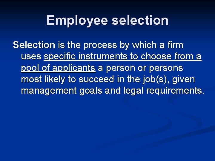 Employee selection Selection is the process by which a firm uses specific instruments to