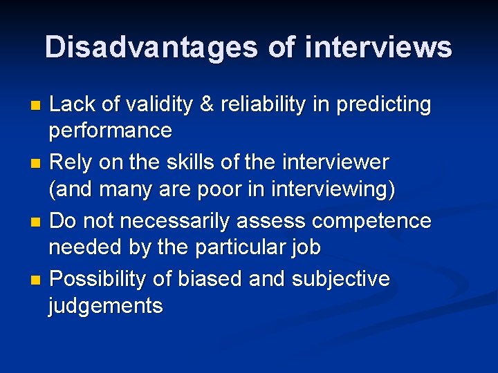 Disadvantages of interviews Lack of validity & reliability in predicting performance n Rely on