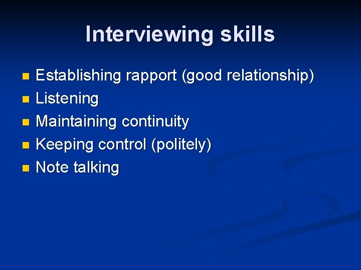 Interviewing skills Establishing rapport (good relationship) n Listening n Maintaining continuity n Keeping control