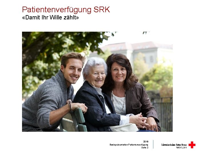 Patientenverfügung SRK «Damit Ihr Wille zählt» 2018 Basispräsentation Patientenverfügung Seite 2 