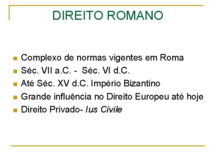 DIREITO ROMANO n n n Complexo de normas vigentes em Roma Séc. VII a.