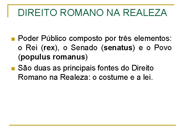 DIREITO ROMANO NA REALEZA n n Poder Público composto por três elementos: o Rei