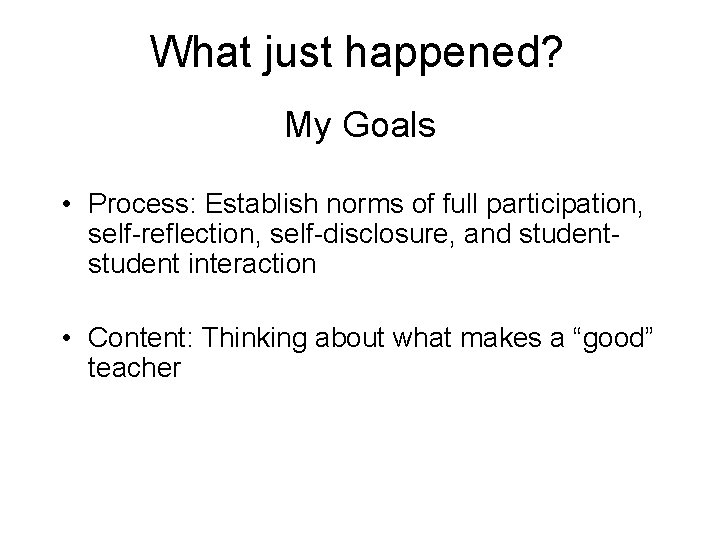 What just happened? My Goals • Process: Establish norms of full participation, self-reflection, self-disclosure,