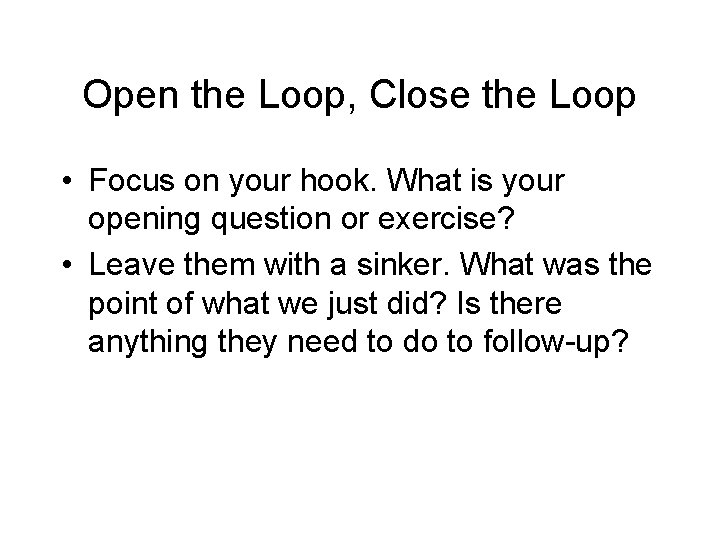Open the Loop, Close the Loop • Focus on your hook. What is your
