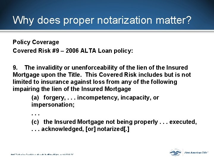 Why does proper notarization matter? Policy Coverage Covered Risk #9 – 2006 ALTA Loan Why does proper notarization matter? Policy Coverage Covered Risk #9 – 2006 ALTA Loan