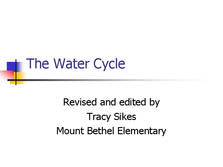The Water Cycle Revised and edited by Tracy Sikes Mount Bethel Elementary 