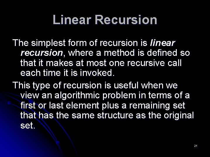 Linear Recursion The simplest form of recursion is linear recursion, where a method is