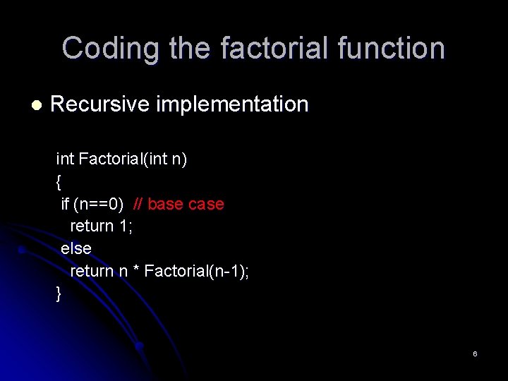 Coding the factorial function l Recursive implementation int Factorial(int n) { if (n==0) //