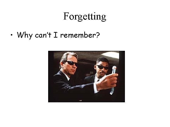 Forgetting • Why can’t I remember? 