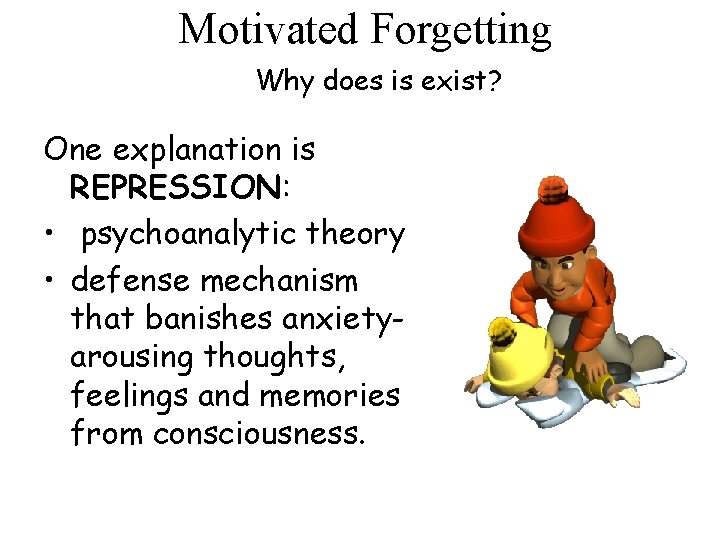 Motivated Forgetting Why does is exist? One explanation is REPRESSION: • psychoanalytic theory •