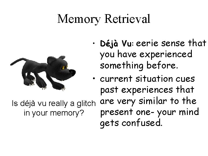 Memory Retrieval • Déjà Vu: eerie sense that you have experienced something before. •