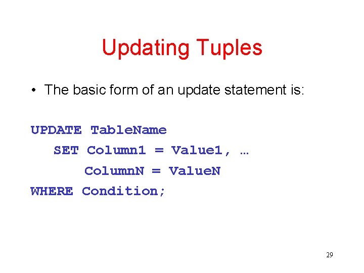 Updating Tuples • The basic form of an update statement is: UPDATE Table. Name