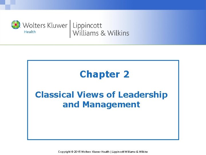 Chapter 2 Classical Views of Leadership and Management Copyright © 2015 Wolters Kluwer Health