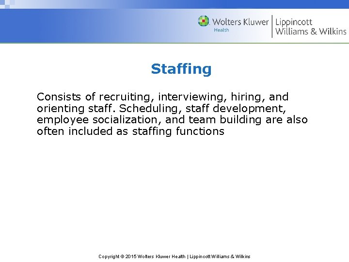 Staffing Consists of recruiting, interviewing, hiring, and orienting staff. Scheduling, staff development, employee socialization,
