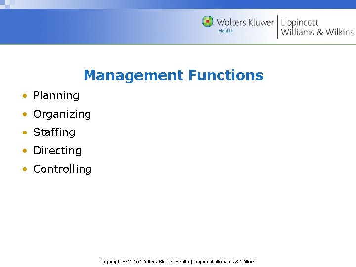 Management Functions • Planning • Organizing • Staffing • Directing • Controlling Copyright ©