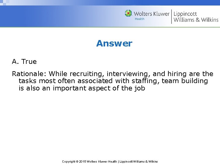 Answer A. True Rationale: While recruiting, interviewing, and hiring are the tasks most often