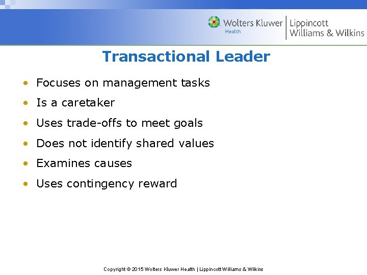 Transactional Leader • Focuses on management tasks • Is a caretaker • Uses trade-offs