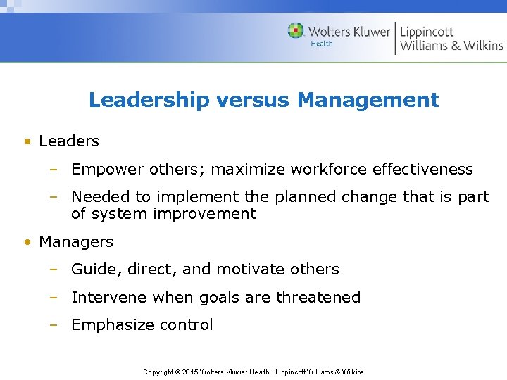 Leadership versus Management • Leaders – Empower others; maximize workforce effectiveness – Needed to