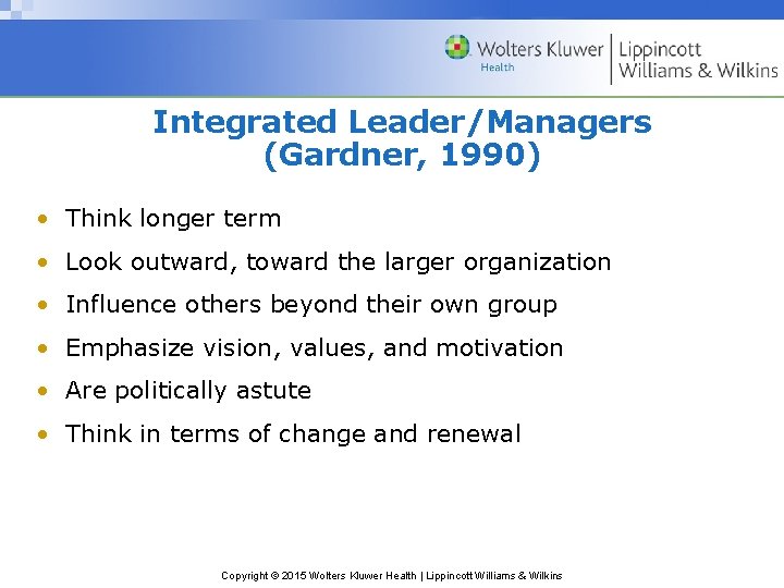 Integrated Leader/Managers (Gardner, 1990) • Think longer term • Look outward, toward the larger
