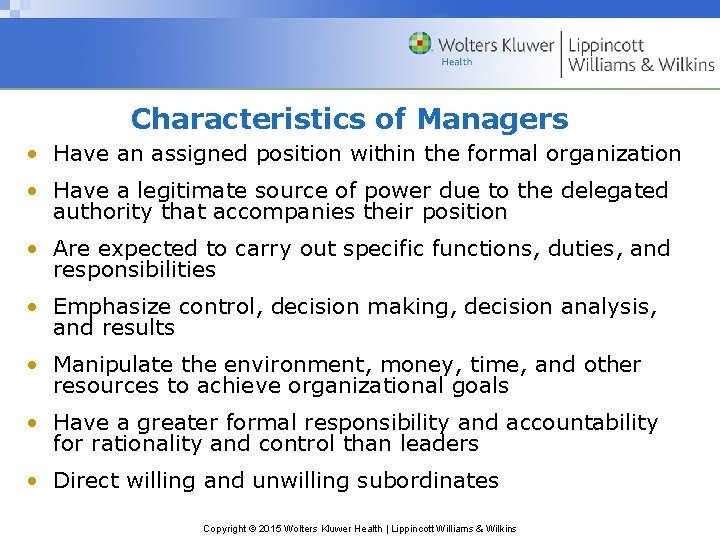 Characteristics of Managers • Have an assigned position within the formal organization • Have